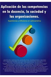 Aplicación de las competencias en la docencia, la sociedad y las organizaciones. Experiencias y reflexiones en Latinoamérica
