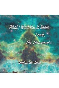 What I Want You to Know Love, The Universe