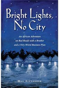 Bright Lights, No City: An African Adventure on Bad Roads With a Brother and a Very Weird Business Plan