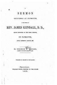 sermon delivered at Plymouth, at the funeral of Rev. James Kendall, D.D.