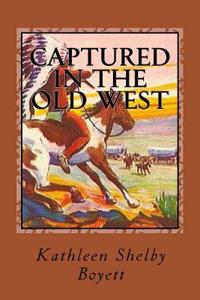Captured in the Old West: True Tales of Indian Captivity