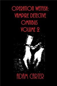 Operation Wetfish: Vampire Detective Omnibus Volume 2