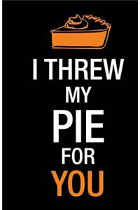 I threw my pie for you