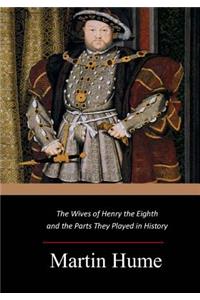 The Wives of Henry the Eighth and the Parts They Played in History