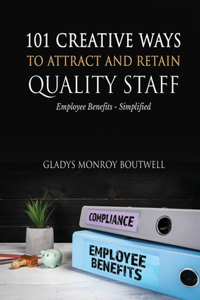 101 Creative Ways to Attract & Retain Quality Staff: Employee Benefits - Simplified