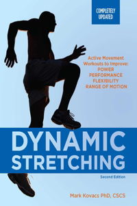 Dynamic Stretching: Second Edition: Active Movement Workouts to Improve Power, Performance, Flexibility, and Range of Motion