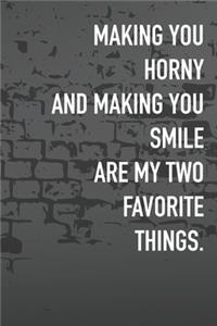 Making You Horny And Making You Smile Are My Two Favorite Things.