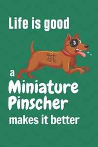 Life is good a Miniature Pinscher makes it better: For Miniature Pinscher Dog Fans