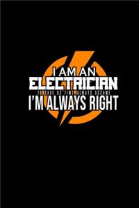 I am an electrician. To save us time, always assume I'm always right