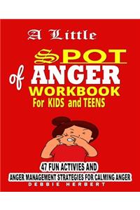 A Little Spot of Anger Workbook FOR KIDS AND TEENS