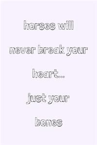 Horses will never break your heart... just your bones