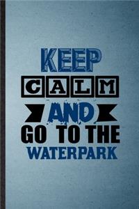 Keep Calm and Go to the Waterpark: Lined Notebook For Water Park Visitor. Funny Ruled Journal For Theme Park Traveller. Unique Student Teacher Blank Composition/ Planner Great For Hom