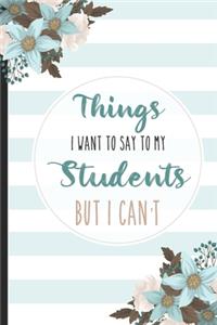 Things I Want To Say To My Students But I Can't
