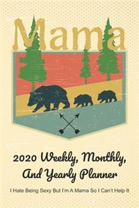 Mama 2020 Weekly, Monthly, And Yearly Planner; I Hate Being Sexy But I'm A Mama So I Can't Help It