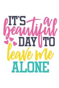 It's A Beautiful Day To Leave Me Alone Notebook Journal