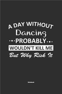 A Day Without Dancing Probably Wouldn't Kill Me But Why Risk It Notebook