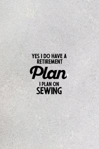 Yes I do have a Retirement Plan I plan on Sewing