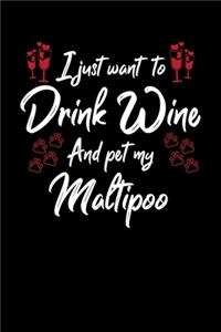 I Just Want To Drink Wine And Pet My Maltipoo