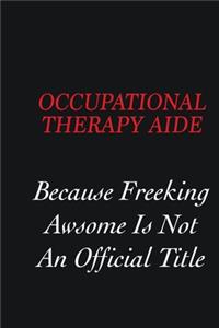 Occupational Therapy Aide Because freeking Awsome is not an official title