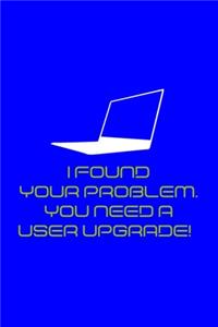 I Found Your Problem. You Need A User Upgrade!