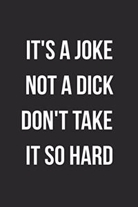 It's A Joke Not A Dick Don't Take It So Hard