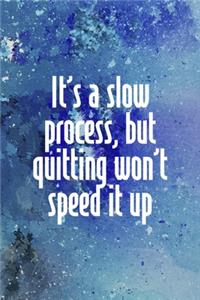 It's A Slow Process, But Quitting Won't Speed It Up