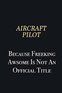 Aircraft Pilot Because Freeking Awsome is not an official title