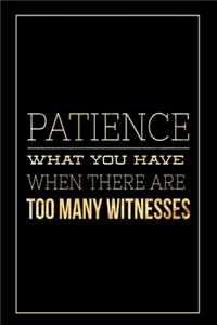 Patience What You Have When There are Too Many Witnesses