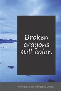 Broken crayons still color.