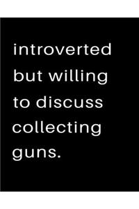 Introverted But Willing To Discuss Collecting Guns