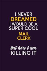 I Never Dreamed I Would Be A Super cool Mail Clerk But Here I Am Killing It