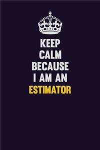Keep Calm Because I Am An Estimator