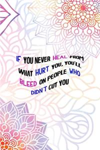 If You Never Heal From What Hurt You, You'll Bleed On People who didn't Cut You