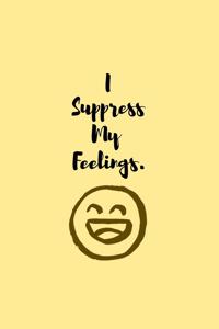 I Suppress My Feelings.