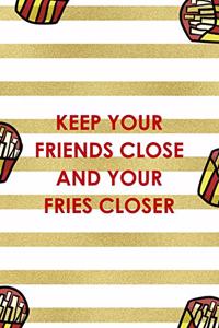 Keep Your Friends Close And Your Fries Closer