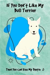 If You Don't Like My Bull Terrier Then You Can Kiss My Bootie