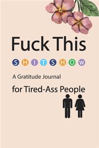 Fuck This Shit Show A Gratitude Journal For Tired-Ass People