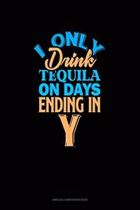I Only Drink Tequila On Days Ending In Y
