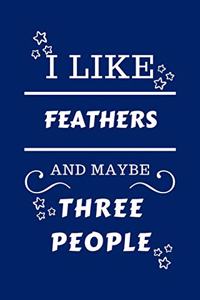 I Like Feathers And Maybe Three People