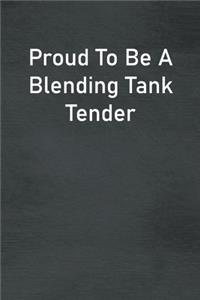 Proud To Be A Blending Tank Tender