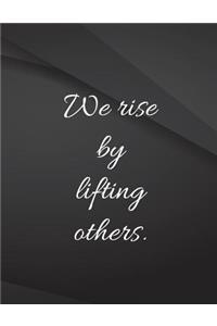 We rise by lifting others.
