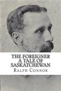 The Foreigner A Tale of Saskatchewan