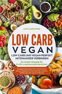 Low Carb Vegan: Low Carb und Vegan perfekt miteinander verbinden. Die besten Rezepte für Ernährungsbewusste Menschen. Hauptgerichte, Salate, Pizza, Flammkuchen, Sna