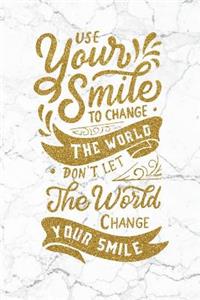 Use Your Smile To Change The World; Don't Let The World Change Your Smile