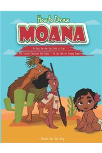 How to Draw Moana: The Easy Step-By-Step Guide to Draw Your Favorite Characters from Moana - The Best Book for Drawing Moana