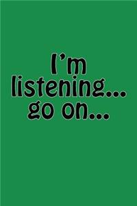 I'm Listening...Go On...