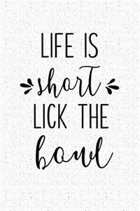 Life Is Short Lick the Bowl