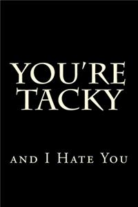 You're Tacky and I Hate You