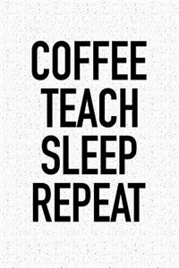 Coffee Teach Sleep Repeat