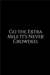 Go the Extra Mile It's Never Crowded.